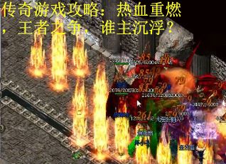传奇游戏攻略：热血重燃，王者之争，谁主沉浮？