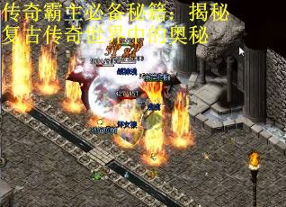 传奇霸主必备秘籍：揭秘复古传奇世界中的奥秘