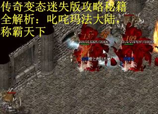 传奇变态迷失版攻略秘籍全解析：叱咤玛法大陆，称霸天下