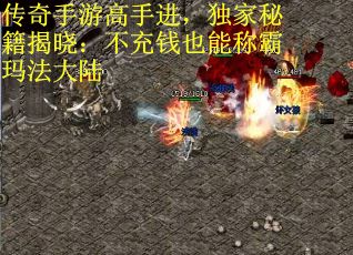 传奇手游高手进，独家秘籍揭晓：不充钱也能称霸玛法大陆