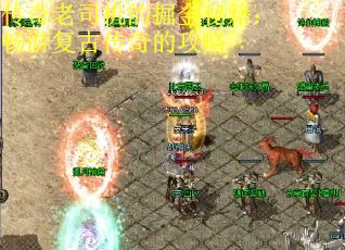 传奇老司机的掘金秘籍：畅游复古传奇的攻略