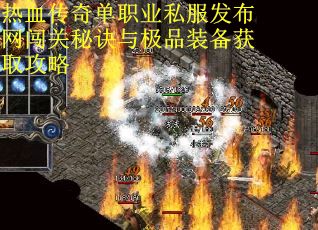 热血传奇单职业私服发布网闯关秘诀与极品装备获取攻略
