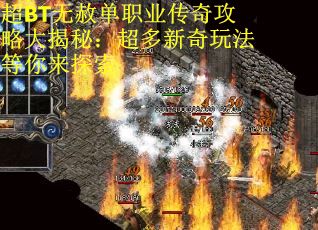超BT无赦单职业传奇攻略大揭秘：超多新奇玩法等你来探索