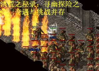 洪荒之秘录：寻幽探险之旅，奇遇与挑战并存