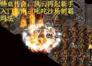 热血传奇：风云再起新手入门指南：叱咤沙场制霸玛法