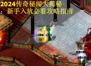 2024传奇秘闻大揭秘：新手入坑必看攻略指南