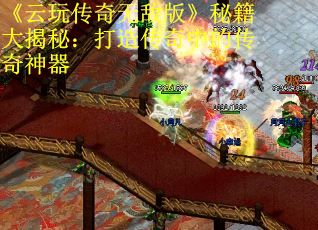 《云玩传奇无敌版》秘籍大揭秘：打造传奇中的传奇神器