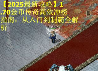 【2025最新攻略】1.70金币传奇高效冲榜指南：从入门到制霸全解析