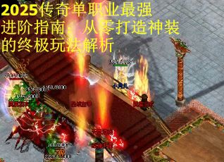 2025传奇单职业最强进阶指南：从零打造神装的终极玩法解析