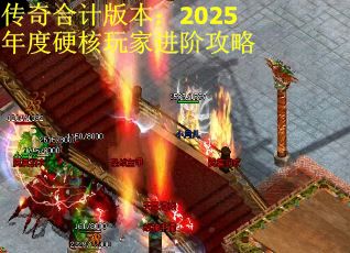 传奇合计版本：2025年度硬核玩家进阶攻略