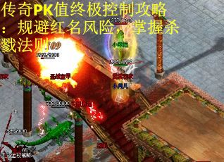 传奇PK值终极控制攻略：规避红名风险，掌握杀戮法则