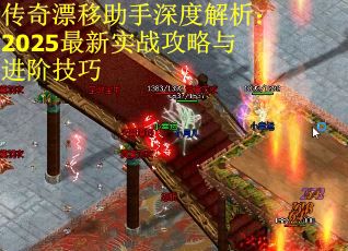 传奇漂移助手深度解析：2025最新实战攻略与进阶技巧