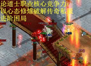 论道士职业核心竞争力：以心态修炼破解传奇私服进阶困局