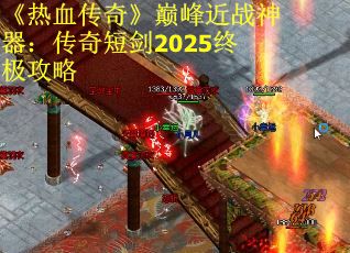 《热血传奇》巅峰近战神器：传奇短剑2025终极攻略