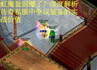 虹魔套弱爆了？深度解析传奇私服中争议装备的实战价值