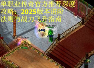 单职业传奇官方推荐深度攻略：2025版本进阶法则与战力飞升指南