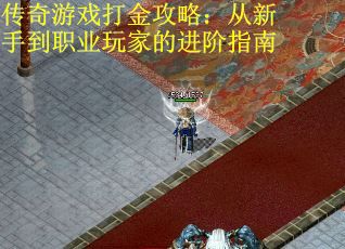 传奇游戏打金攻略：从新手到职业玩家的进阶指南
