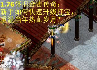 1.76怀旧合击传奇：新手如何快速升级打宝，重温当年热血岁月？