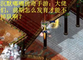 沉默嘟嘟传奇手游：大佬们，前期怎么发育才能不掉队啊？