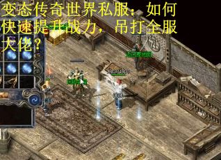 变态传奇世界私服：如何快速提升战力，吊打全服大佬？
