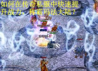 如何在传奇私服中快速提升战力，称霸玛法大陆？