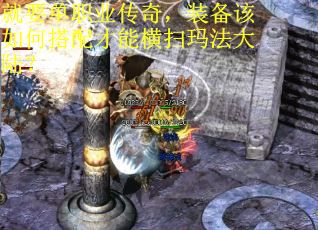 就要单职业传奇，装备该如何搭配才能横扫玛法大陆？